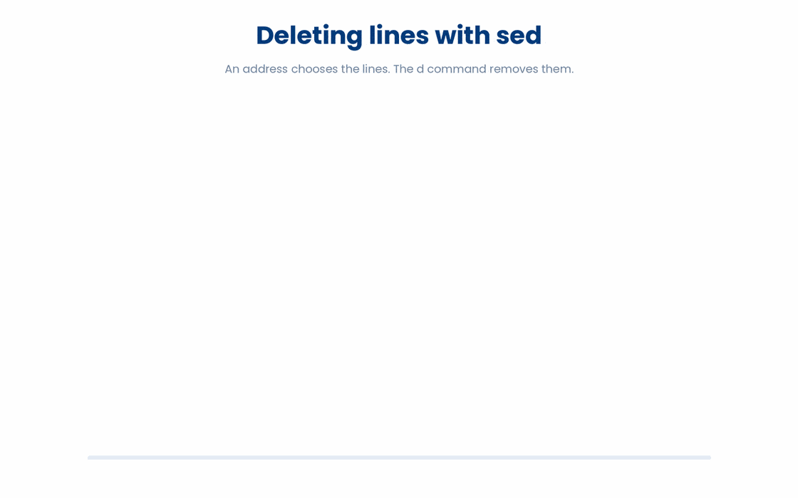 sed deletes lines by pairing the d command with an address, whether a line number, a range like 5,10, or a /regex/ pattern, which makes it a fast way to strip headers, blocks, or matching rows out of CSV and config files.