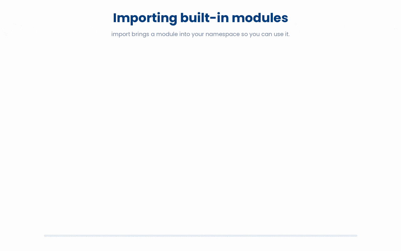 Import statement brings a built-in module into your namespace so you can use its functions in your code.